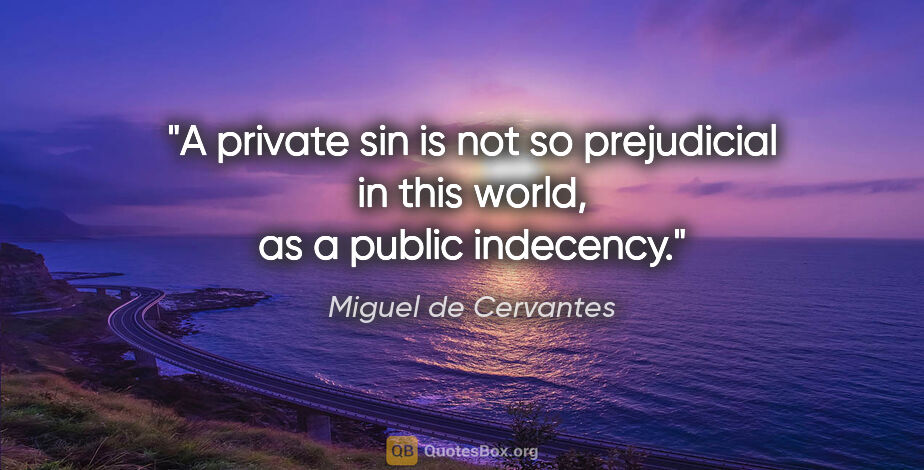 Miguel de Cervantes quote: "A private sin is not so prejudicial in this world, as a public..."