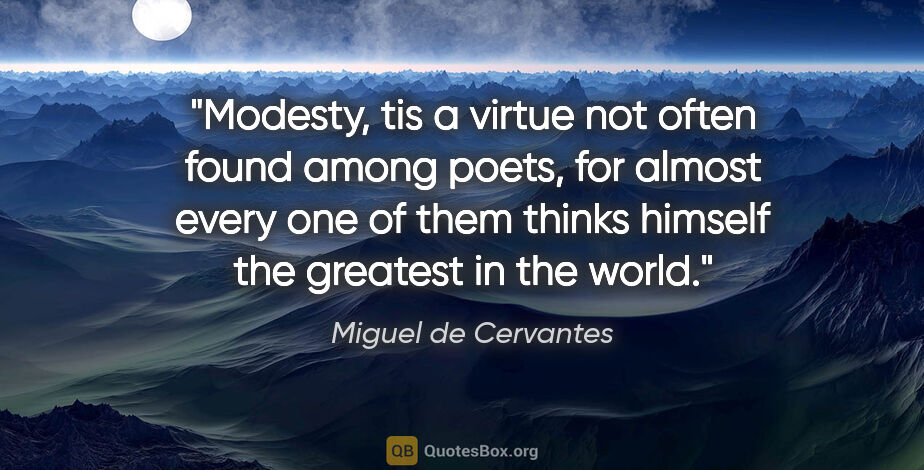 Miguel de Cervantes quote: "Modesty, tis a virtue not often found among poets, for almost..."
