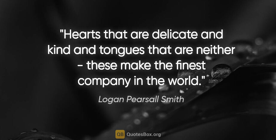 Logan Pearsall Smith quote: "Hearts that are delicate and kind and tongues that are neither..."