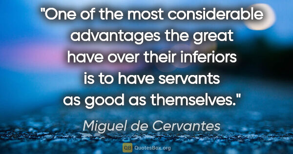 Miguel de Cervantes quote: "One of the most considerable advantages the great have over..."