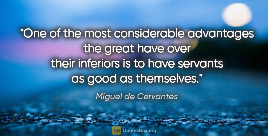 Miguel de Cervantes quote: "One of the most considerable advantages the great have over..."
