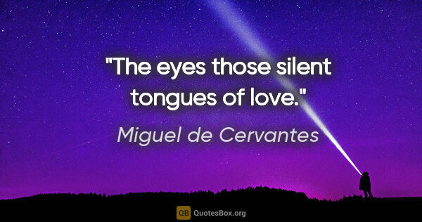 Miguel de Cervantes quote: "The eyes those silent tongues of love."