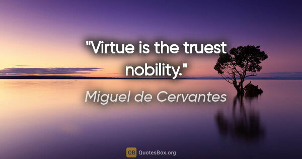 Miguel de Cervantes quote: "Virtue is the truest nobility."