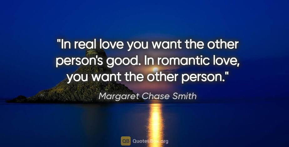 Margaret Chase Smith quote: "In real love you want the other person's good. In romantic..."