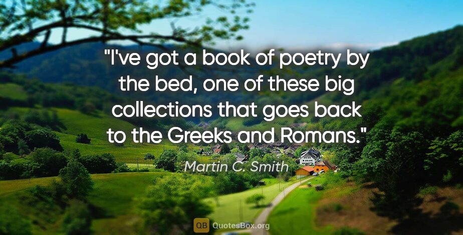 Martin C. Smith quote: "I've got a book of poetry by the bed, one of these big..."
