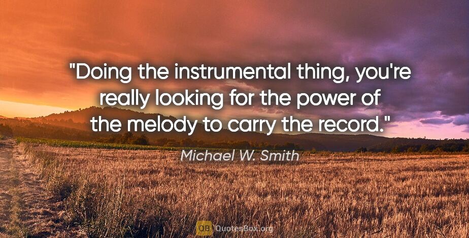 Michael W. Smith quote: "Doing the instrumental thing, you're really looking for the..."
