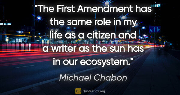 Michael Chabon quote: "The First Amendment has the same role in my life as a citizen..."