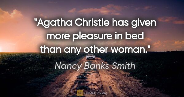 Nancy Banks Smith quote: "Agatha Christie has given more pleasure in bed than any other..."