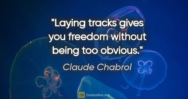 Claude Chabrol quote: "Laying tracks gives you freedom without being too obvious."