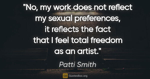 Patti Smith quote: "No, my work does not reflect my sexual preferences, it..."