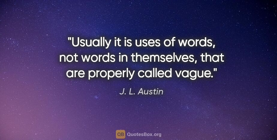 J. L. Austin quote: "Usually it is uses of words, not words in themselves, that are..."