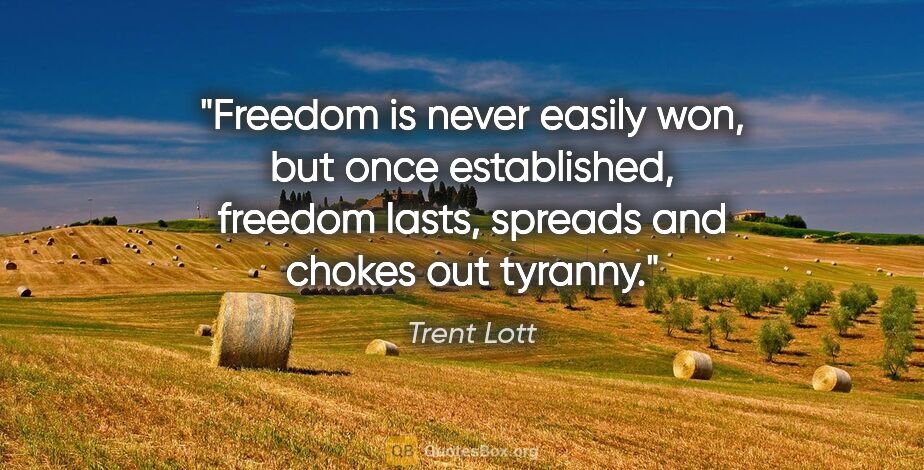 Trent Lott quote: "Freedom is never easily won, but once established, freedom..."
