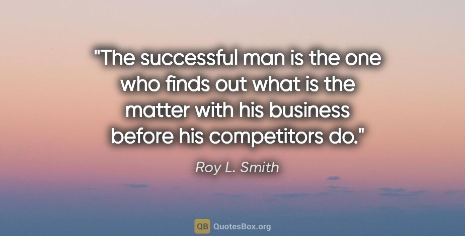 Roy L. Smith quote: "The successful man is the one who finds out what is the matter..."