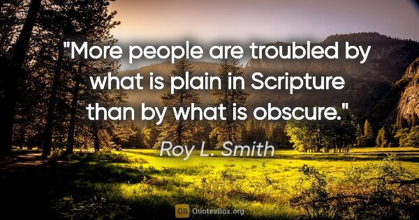 Roy L. Smith quote: "More people are troubled by what is plain in Scripture than by..."