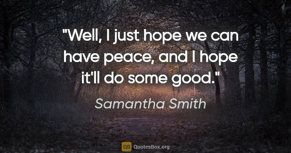 Samantha Smith quote: "Well, I just hope we can have peace, and I hope it'll do some..."