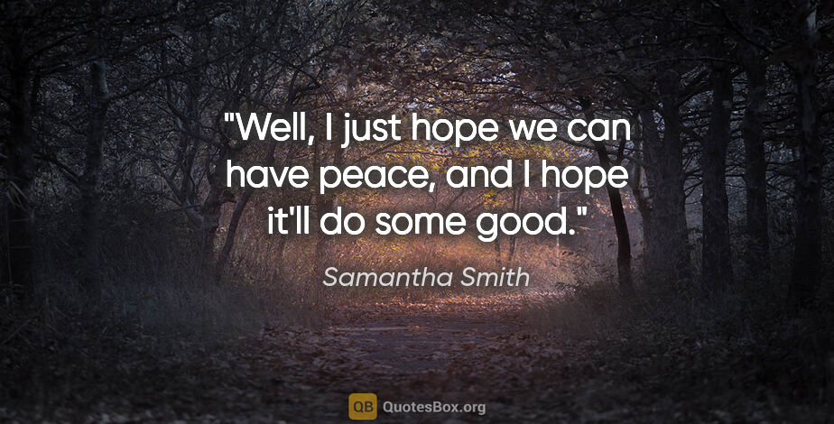 Samantha Smith quote: "Well, I just hope we can have peace, and I hope it'll do some..."