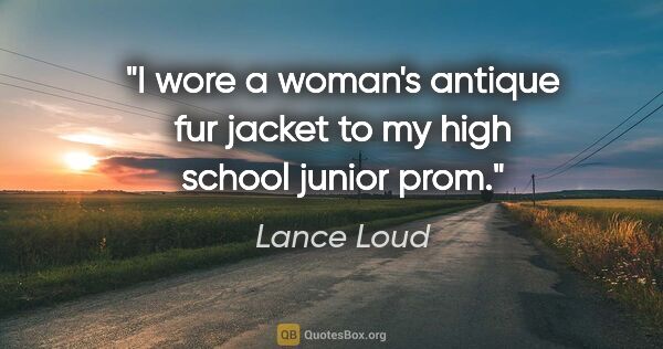 Lance Loud quote: "I wore a woman's antique fur jacket to my high school junior..."
