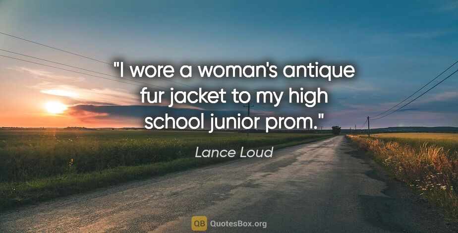 Lance Loud quote: "I wore a woman's antique fur jacket to my high school junior..."