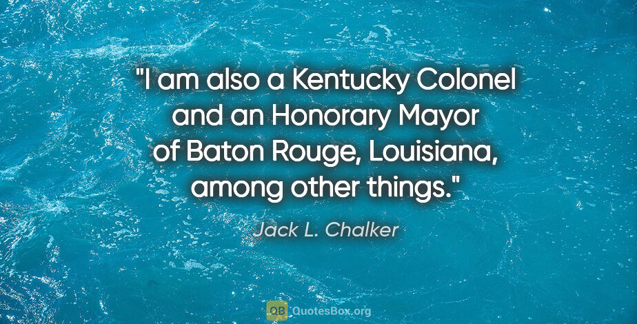 Jack L. Chalker quote: "I am also a Kentucky Colonel and an Honorary Mayor of Baton..."