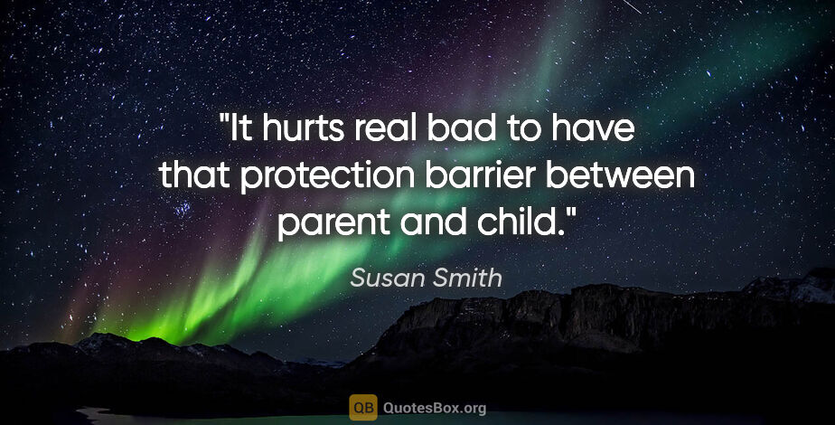 Susan Smith quote: "It hurts real bad to have that protection barrier between..."