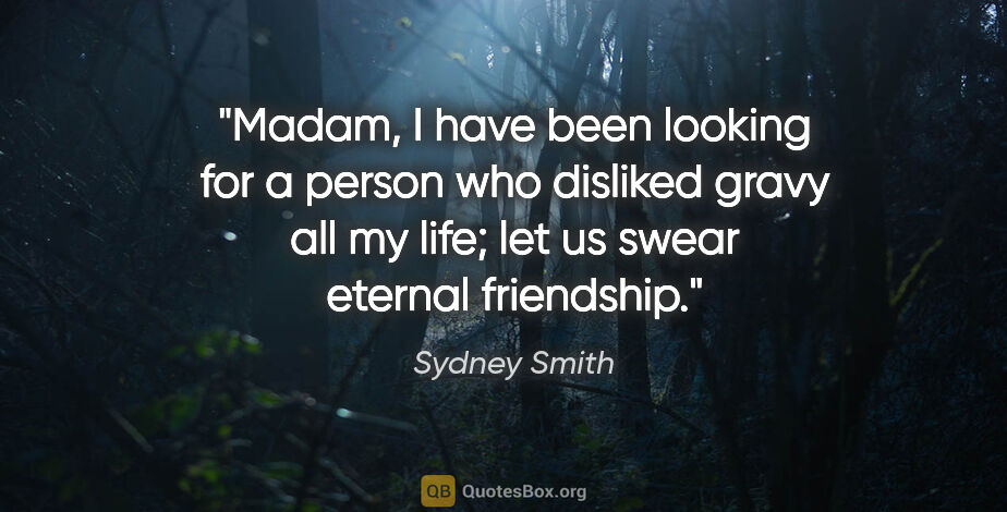 Sydney Smith quote: "Madam, I have been looking for a person who disliked gravy all..."