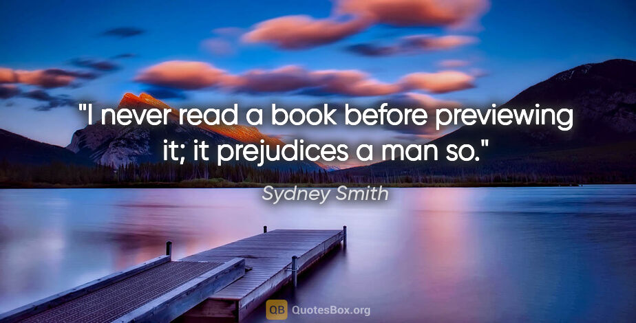 Sydney Smith quote: "I never read a book before previewing it; it prejudices a man so."