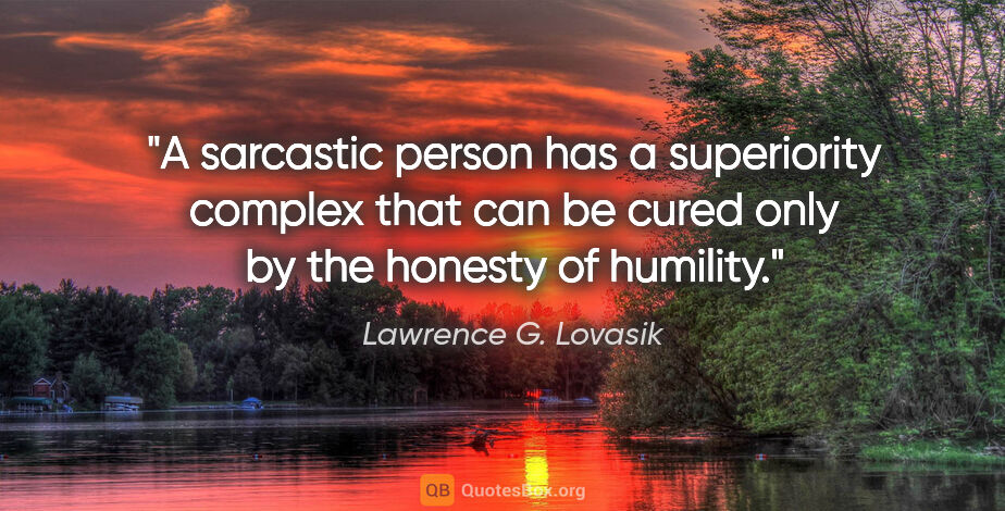 Lawrence G. Lovasik quote: "A sarcastic person has a superiority complex that can be cured..."