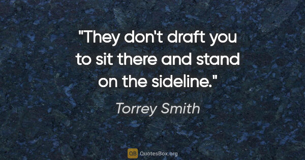 Torrey Smith quote: "They don't draft you to sit there and stand on the sideline."