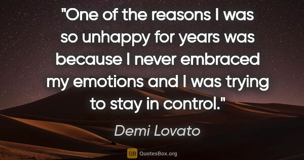 Demi Lovato quote: "One of the reasons I was so unhappy for years was because I..."