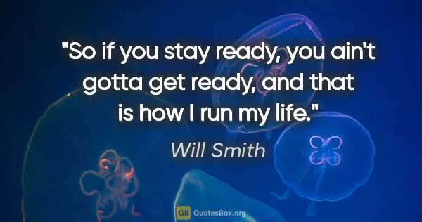 Will Smith quote: "So if you stay ready, you ain't gotta get ready, and that is..."