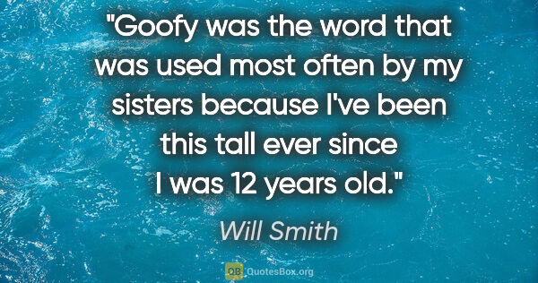 Will Smith quote: "Goofy was the word that was used most often by my sisters..."