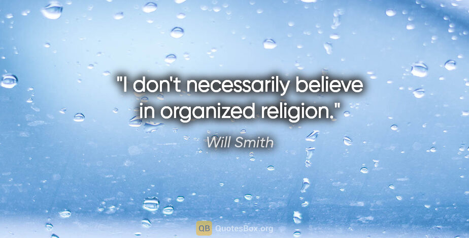 Will Smith quote: "I don't necessarily believe in organized religion."