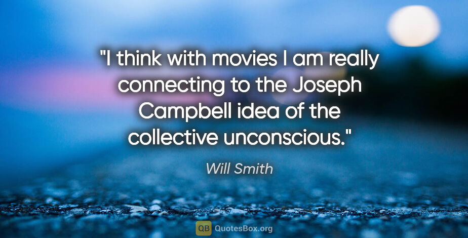 Will Smith quote: "I think with movies I am really connecting to the Joseph..."
