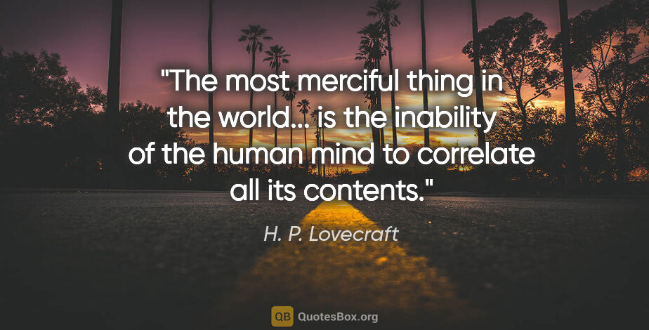 H. P. Lovecraft quote: "The most merciful thing in the world... is the inability of..."