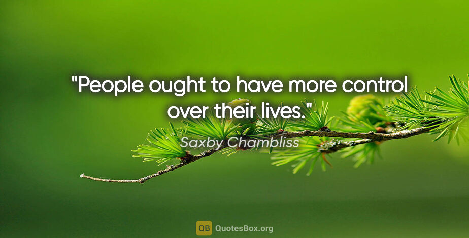 Saxby Chambliss quote: "People ought to have more control over their lives."