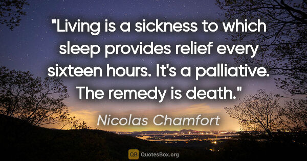 Nicolas Chamfort quote: "Living is a sickness to which sleep provides relief every..."