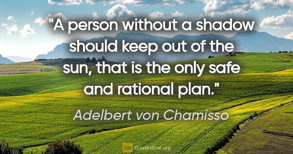 Adelbert von Chamisso quote: "A person without a shadow should keep out of the sun, that is..."