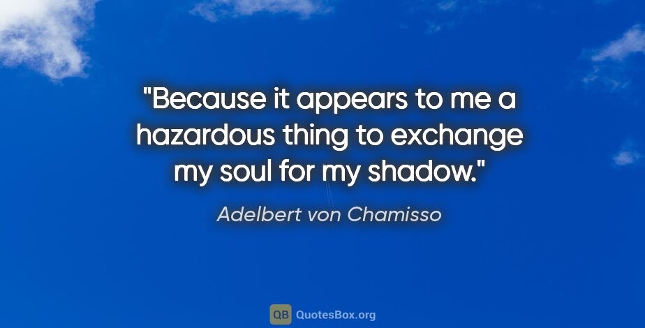 Adelbert von Chamisso quote: "Because it appears to me a hazardous thing to exchange my soul..."