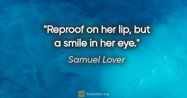 Samuel Lover quote: "Reproof on her lip, but a smile in her eye."