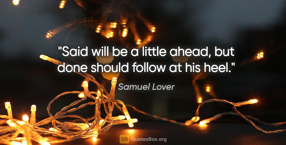 Samuel Lover quote: "Said will be a little ahead, but done should follow at his heel."