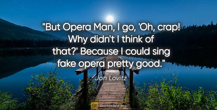 Jon Lovitz quote: "But Opera Man, I go, 'Oh, crap! Why didn't I think of that?'..."