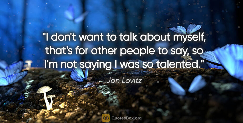 Jon Lovitz quote: "I don't want to talk about myself, that's for other people to..."