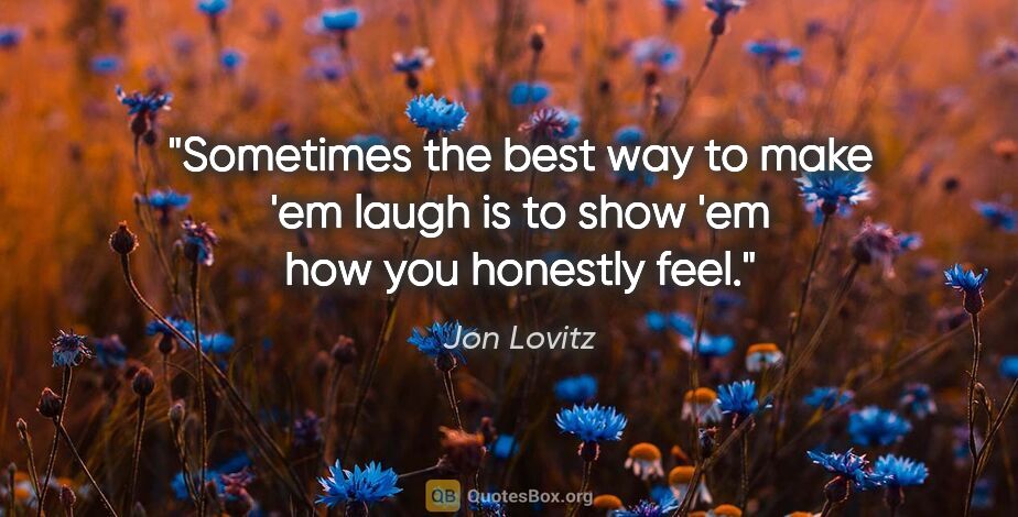 Jon Lovitz quote: "Sometimes the best way to make 'em laugh is to show 'em how..."