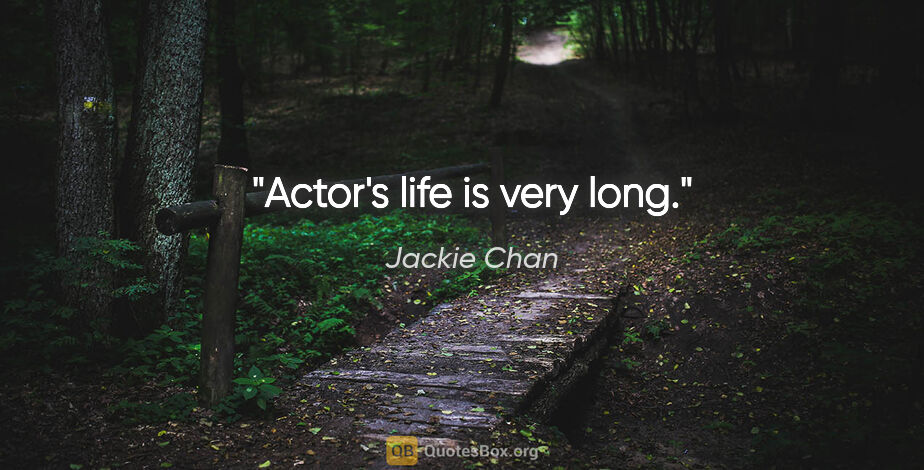 Jackie Chan quote: "Actor's life is very long."
