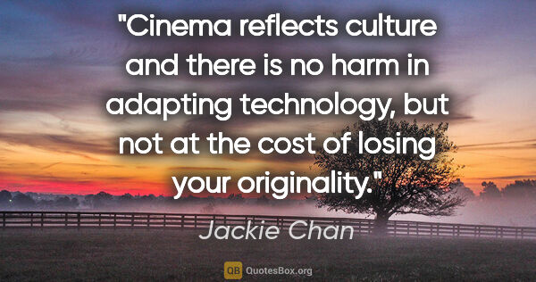Jackie Chan quote: "Cinema reflects culture and there is no harm in adapting..."