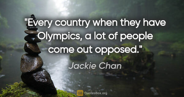 Jackie Chan quote: "Every country when they have Olympics, a lot of people come..."