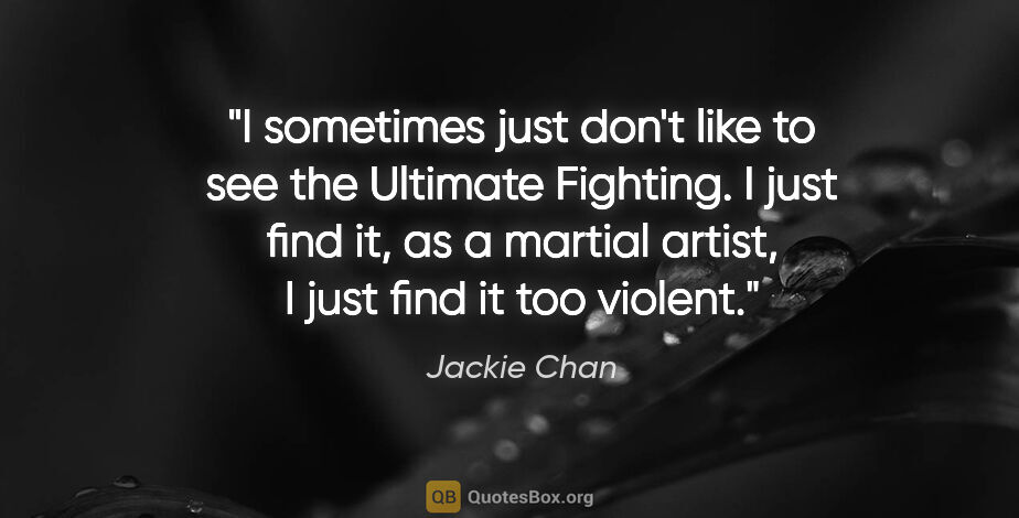 Jackie Chan quote: "I sometimes just don't like to see the Ultimate Fighting. I..."