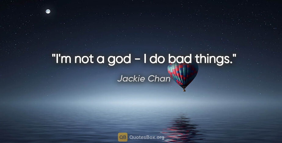 Jackie Chan quote: "I'm not a god - I do bad things."