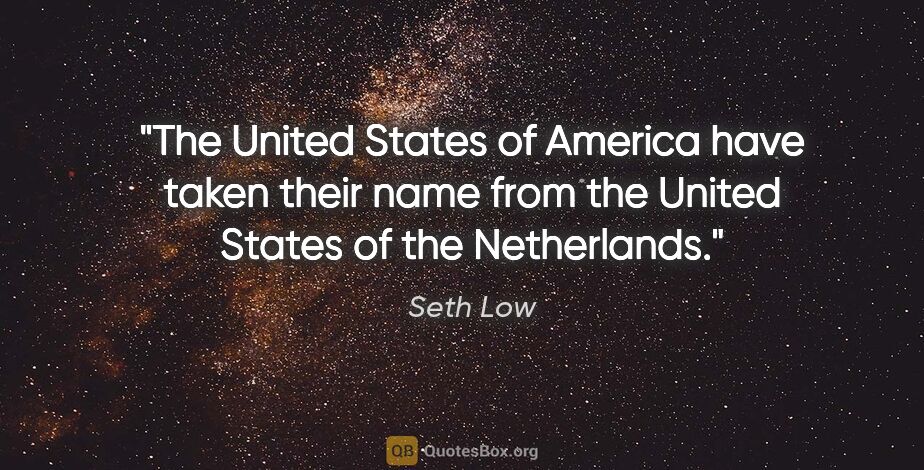 Seth Low quote: "The United States of America have taken their name from the..."