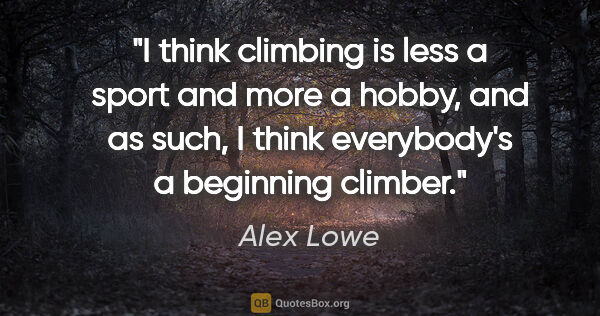 Alex Lowe quote: "I think climbing is less a sport and more a hobby, and as..."